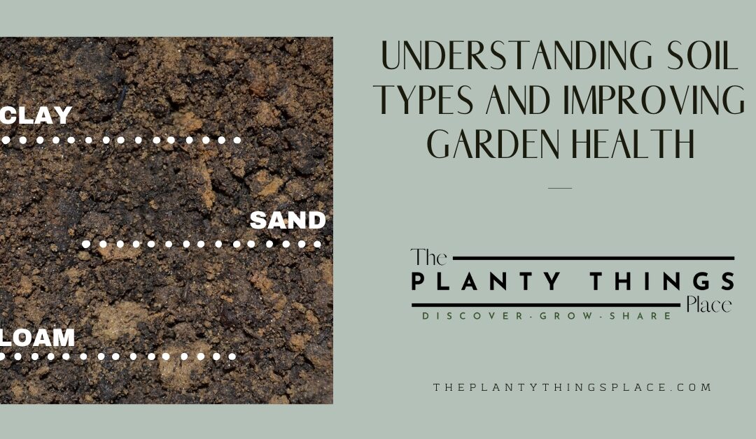 Understanding Soil Types and Improving Garden Health